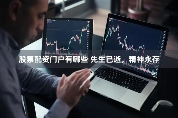 股票配资门户有哪些 先生已逝，精神永存